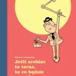 Jeśli zrobisz to teraz, to co będzie zaraz?